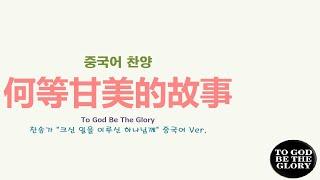 (중국어찬양): 何等甘美的故事 (찬송가 '크신 일을 이루신 하나님께' 중국어 버전) - To God Be The Glory