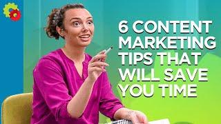 6 Content Marketing Tips That Will Save You Time