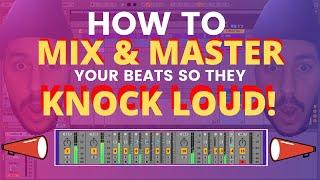 How to MIX and MASTER your Beats so they KNOCK LOUD! In Depth Tutorial