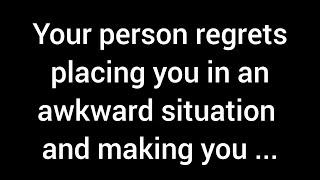 Your person regrets putting you in a difficult position and making you question your worth, but...