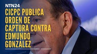 CICPC del régimen venezolano publica orden de captura con recompensa contra Edmundo González