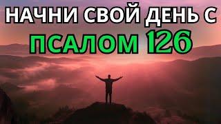 Псалом 126 | УТРЕННЯЯ МОЛИТВА | МОГУЩЕСТВЕННАЯ МОЛИТВА О ВОССТАНОВЛЕНИИ И РАДОСТИ В ГОСПОДЕ