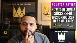 How To BLOW UP As A Music Producer in A SMALL City or Country! #Curtspiration