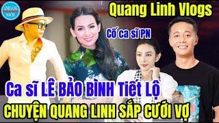 Ca sĩ Lê Bảo Bình Tiết Lộ Chuyện Quang Linh Vlogs Sắp Cưới Vợ. Một Điểm Giống Với Nghệ Sĩ Việt.