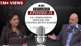 ANI Podcast with Smita Prakash | EP-18 | Colonel Hunny Bakshi, Ex-Commanding Officer of TSD