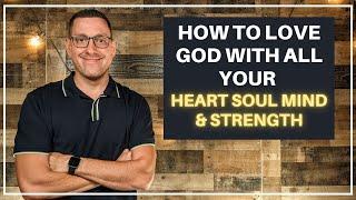 How to Love God with All Your Heart Soul Mind and Strength