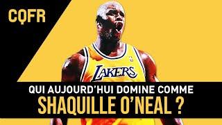 Qui domine comme Shaquille O'Neal aujourd'hui ? CQFR