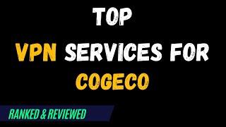 Best VPNs for Cogeco - Top Budget Picks for 2024