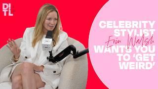 Celebrity Stylist Erin Walsh Wants You To ‘Get Weird’