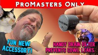 ProMasters Only: Great Little Product. Cowl Drain Filter - prevents MAJOR issues. Cheap. Sexy!