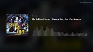 The Bad Batch Season 1 Finale & Other Star Wars Nonsense