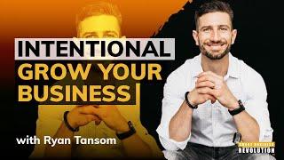 How To Intentional Grow Your Business With Ryan Tansom