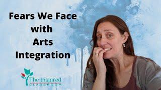 Fears We Face with Arts Integration