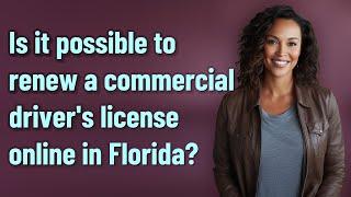 Is it possible to renew a commercial driver's license online in Florida?