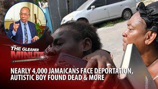 THE GLEANER MINUTE: Nearly 4,000 Jamaicans Face Deportation, Autistic Boy Found Dead & more