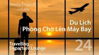 Bài 24: Du Lịch - Phòng Chờ Lên Máy Bay [ Travelling: Departure Lounge]