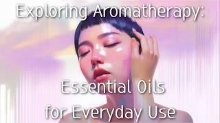 Exploring Aromatherapy: Essential Oils for Everyday Use #alchemy