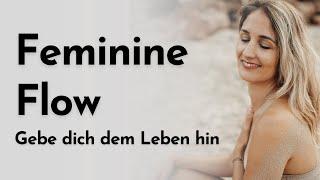 Feminine Flow - gebe dich dem Leben hin