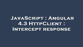 JavaScript : Angular 4.3 HttpClient : Intercept response