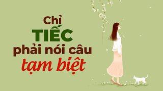 Chỉ Tiếc Phải Nói Câu Tạm Biệt | Radio Tâm Sự