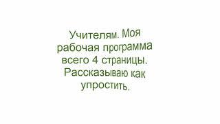 Учителям. Моя рабочая программа всего 4 страницы. Рассказываю как упростить.