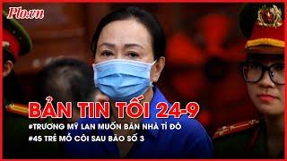 Bản tin tối 24-9:  Bà Trương Mỹ Lan muốn bán căn nhà tỉ đô; Lào Cai: 45 trẻ mồ côi sau bão số 3