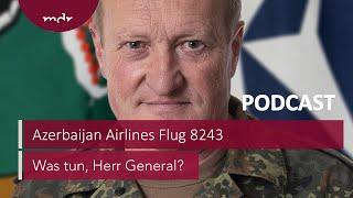 #248 Azerbaijan Airlines Flug 8243 | Podcast Was tun, Herr General? | MDR