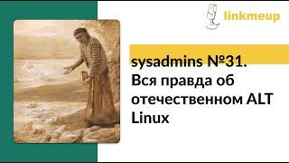 sysadmins №31. Вся правда об отечественном ALT Linux