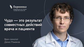 Врач-онколог Денис Романов: «Чудо — это результат совместных действий врача и пациента»