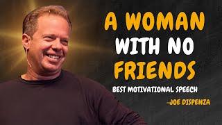 A Woman With No Friend - Dr Joe Dispenza Motivation