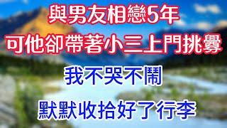 與男友相戀5年，可他卻帶著小三上門挑釁，我不哭不鬧，默默收拾好了行李。 #情感故事 #生活經驗 #為人處世 #老年生活#心聲新語