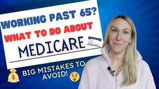 Working past 65? Avoid these HUGE Medicare mistakes.