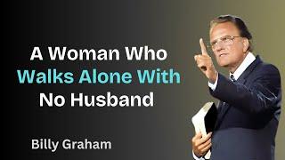 A Woman Who Walks Alone With No Husband | Billy Graham