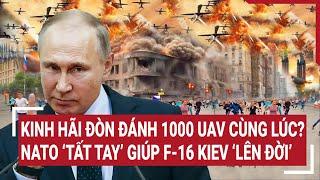 Thời sự quốc tế: Kinh hãi đòn đánh 1000 UAV cùng lúc?; NATO ‘tất tay’ giúp F-16 Kiev ‘lên đời’