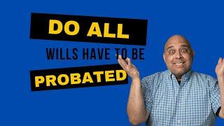 Do all wills have to be probated