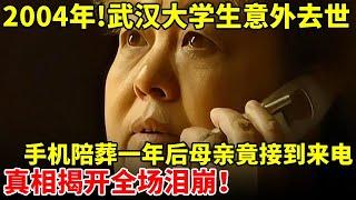 2004年!武汉大学生意外去世,手机陪葬一年后母亲竟接到来电,真相揭开全场泪崩【真实故事】