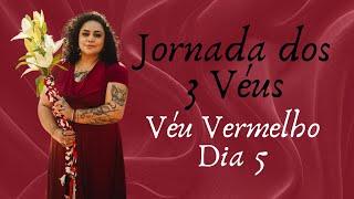 Jornada dos 3 Véus - Véu Vermelho: dia 5