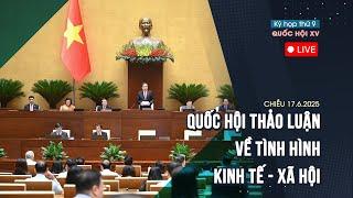  TRỰC TIẾP: Quốc hội thảo luận về tình hình kinh tế - xã hội | Chiều 17/6/2025