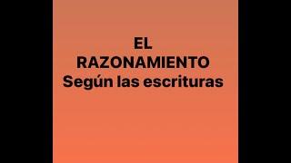 EL RAZONAMIENTO SEGUN LAS ESCRITURAS