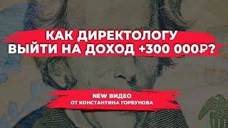 Как директологу выйти на доход +300 тыс? Проверенные способы, как повысить доход