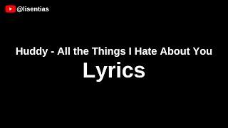 Huddy - All the Things I Hate About You | Lyrics