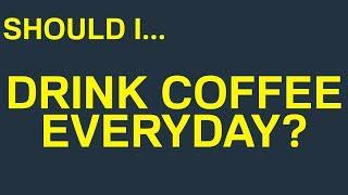 Should I Drink Coffee Everyday?