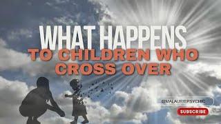 WHAT HAPPENS TO CHILDREN WHO CROSS OVER?