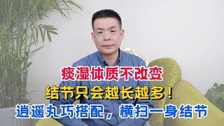 痰湿体质不改变，结节只会越长越多！逍遥丸巧搭配，横扫一身结节