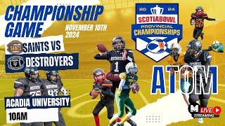 Atom Saints vs. Destroyers 2024 Scotia Bowl Provincial Championships November 10th 10am