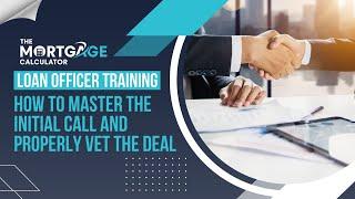 Loan Officer Training - How to Master the Initial Call and Properly Vet the Deal