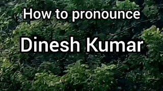 How to Pronounce Dinesh Kumar