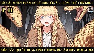 CÔ GÁI XUYÊN THÀNH ÁC  NỮ  CHỒNG CHÊ CON GHÉT QUYẾT DÙNG TÌNH THƯỜNG ĐỂ CẢM HÓA ĐÁM ÁC MA  | P11