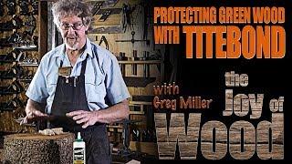 Protecting Green Wood with Titebond III - with Greg Miller