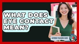 What Does Eye Contact Mean? - Aspiring Teacher Guide